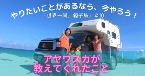 やりたいことがあるなら、今やろう!「世界一周、親子旅」#10