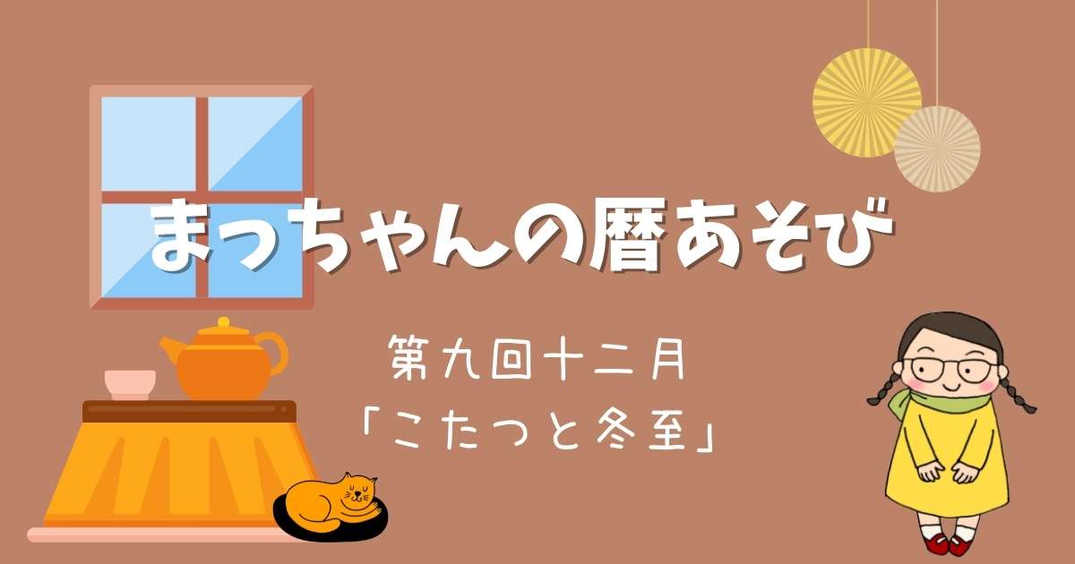 まっちゃんの暦あそび　十二月「こたつと冬至」