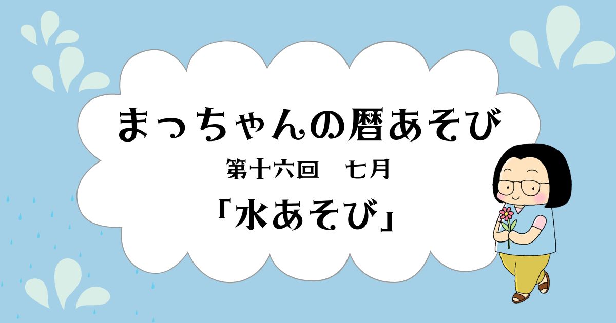 まっちゃんの暦あそび　第十六回　七月「水あそび」