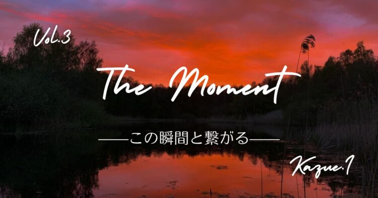 The Moment —この瞬間と繋がる—Vol.3「夏至」