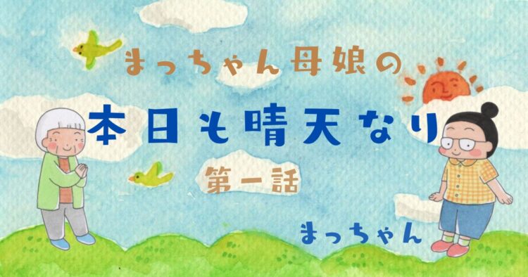 まっちゃん母娘の本日も晴天なり 第1話『うちのお母ちゃん』