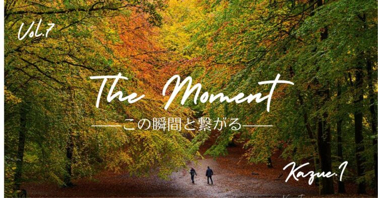 The Moment —この瞬間と繋がる—Vol.7「秋の森」