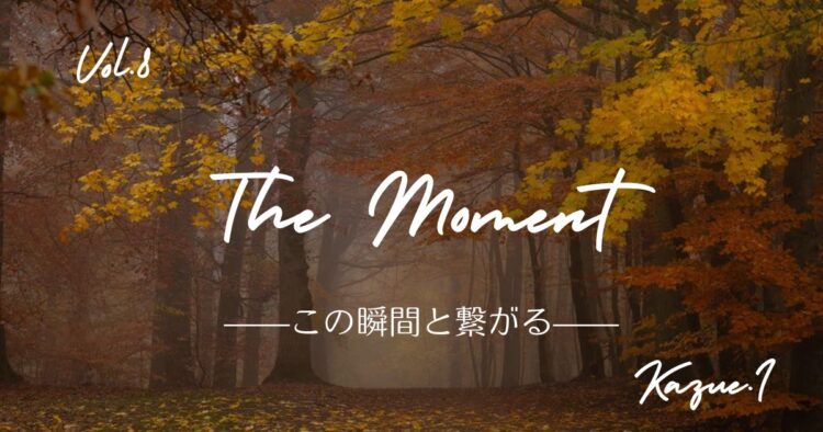 The Moment —この瞬間と繋がる—Vol.8「紅葉と光の中で」